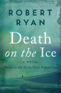 Death on the Ice: A Novel Based on the Terra Nova Expedition