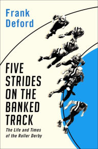 Title: Five Strides on the Banked Track: The Life and Times of the Roller Derby, Author: Frank Deford