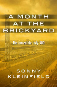 Title: A Month at the Brickyard: The Incredible Indy 500, Author: Sonny Kleinfield