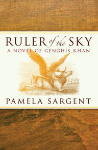 Ruler of the Sky: A Novel of Genghis Khan