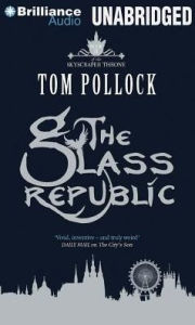 Title: The Glass Republic (Skyscraper Throne Series #2), Author: Tom Pollock