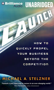 Launch: How to Quickly Propel Your Business Beyond the Competition