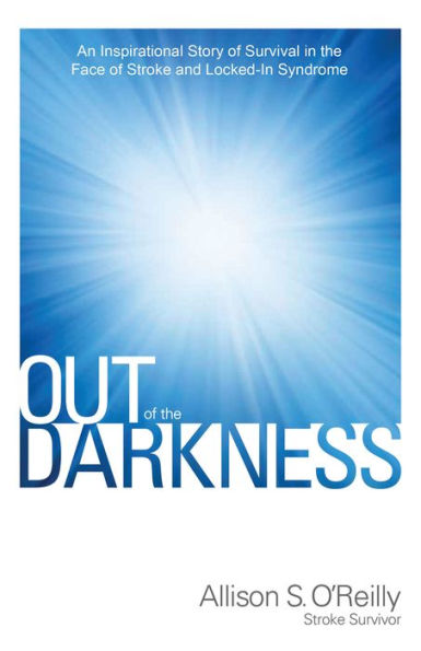 Out of the Darkness: An Inspirational Story of Survival in the Face of Stroke and Locked-In Syndrome