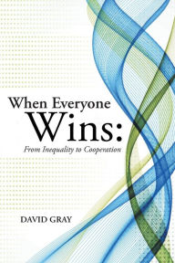 Title: When Everyone Wins: From Inequality to Cooperation, Author: David Gray