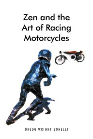 Title: Zen and the Art of Racing Motorcycles, Author: Gregg Wright Bonelli