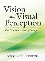 Title: Vision and Visual Perception: The Conscious Base of Seeing, Author: Duco A. Schreuder