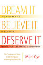Dream It, Believe It, Deserve It: The Fundamental Steps to Identifying and Achieving Your Ideal Life