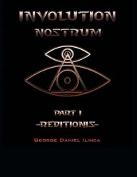 Title: Involution Nostrum: -Reditionis- is part I -Declinationis- is part II, Author: George Daniel Ilinca
