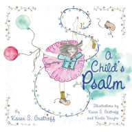 Title: A Child's Psalm: Illustrations by Karen S. Grathoff and Karlie Vaughn, Author: Karen S Grathoff