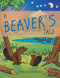 Title: A Beaver's Tale, Author: Mark Joseph Rogers