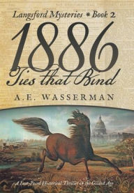 Title: 1886 Ties that Bind: A Story of Politics, Graft, and Greed (The Langsford Series), Author: A E Wasserman