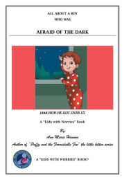 Title: All About a Boy Who Was Afraid of the Dark: (And How He Got over It), Author: Ann Marie Hannon
