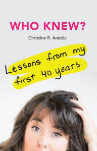 Title: Who Knew?: Lessons from My First 40 Years, Author: Christine R. Andola