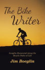 The Bike Writer: Insights Discovered along the Bicycle Paths of Life