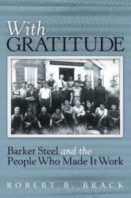 Title: With Gratitude: Barker Steel and the People Who Made It Work, Author: Robert B Brack