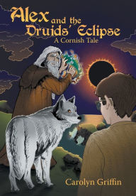 Title: Alex and the Druids' Eclipse: A Cornish Tale, Author: Carolyn Griffin