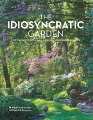 Title: The Idiosyncratic Garden: How to crreate and enjoy a personalized outdoor space, Author: H. Ralph Schumacher
