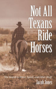 Title: Not All Texans Ride Horses: The Sequel to Weed, Speed, and Other Stuff, Author: Jacob Jones
