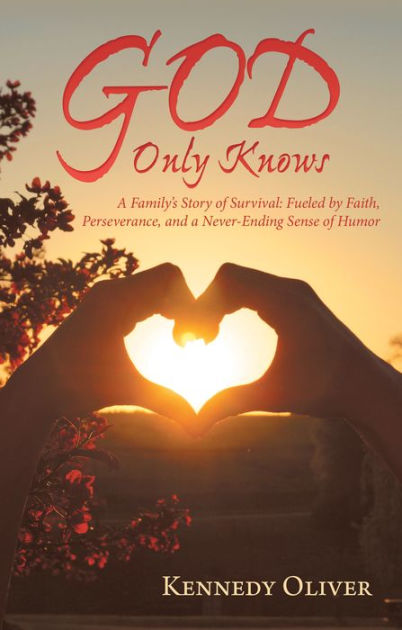 God Only Knows A Family S Story Of Survival Fueled By Faith Perseverance And A Never Ending Sense Of Humor By Kennedy Oliver Paperback Barnes Noble