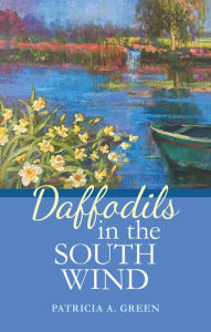 Title: Daffodils in the South Wind: A Novel, Author: Patricia A. Green