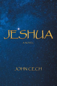 Title: Jeshua: A Novel, Author: John Cech