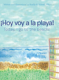 Title: ¡Hoy voy a la playa!: Today I Go to the Beach!, Author: Anelly a Schwab Alfaro