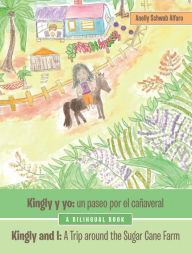 Title: Kingly Y Yo: Un Paseo Por El Cañaveral: Kingly and I: a Trip Around the Sugar Cane Farm, Author: Anelly Schwab Alfaro