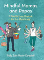 Mindful Mamas and Papas: A Mindful Living Playbook for the Whole Family