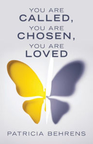 Title: You Are Called, You Are Chosen, You Are Loved, Author: Patricia Behrens