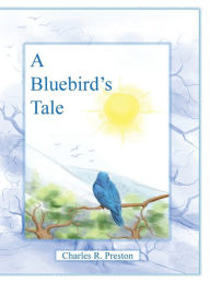 Title: A Bluebird's Tale, Author: Charles R Preston