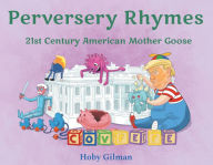 Title: Perversery Rhymes: 21St Century American Mother Goose, Author: Hoby Gilman