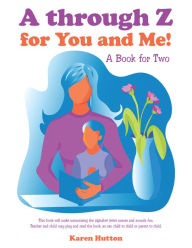 Title: A Through Z for You and Me!: A Book for Two, Author: Karen Hutton