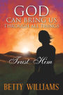 God Can Bring Us Through All Things: Trust Him