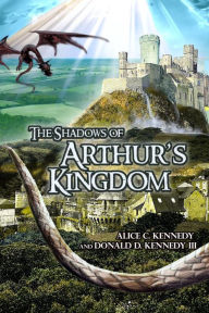 Title: The Shadows of Arthur's Kingdom, Author: Alice C. Kennedy