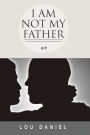 I AM NOT MY FATHER: The Story of My Life