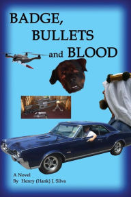 Title: Badge, Bullets and Blood, Author: Henry (Hank) J Silva