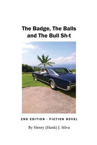 Title: The Badge, The Balls and The Bull Sh-t, Author: Henry (Hank) J Silva
