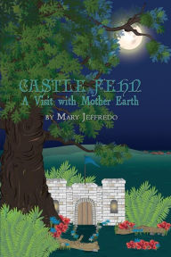 Title: Castle Fehn: A Visit with Mother Earth, Author: Mary Jeffredo
