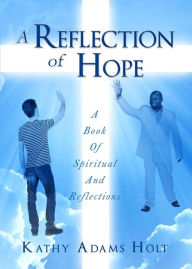 Title: A Reflection of Hope: A Book Of Spiritual And Reflections, Author: Kathy Adams Holt