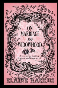 Title: On Marriage and Widowhood: A Journey to Getting Unstuck and Empowered, Author: Elaine Backus