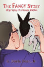 The Fancy Story: Biography of a House Rabbit