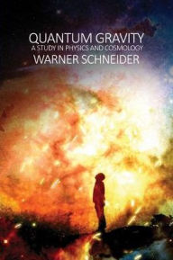 Title: Quantum Gravity: A Study in Physics and Cosmology, Author: Warner Schneider