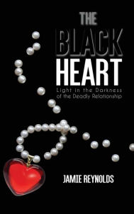 Title: The Black Heart: Light in the Darkness of the Deadly Relationship, Author: Jamie Reynolds