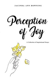 Title: Perception of Joy: A Collection of Inspirational Essays, Author: Jacinda Ann Downing