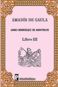 Title: Amadis de Gaula (Libro 3), Author: Garci Rodriguez De Montalvo