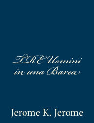 Title: Tre Uomini in Una Barca, Author: Jerome K. Jerome