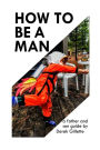 How to Be a Man: a Father & Son Guide