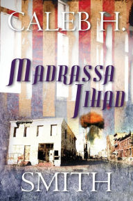 Title: Madrassa Jihad, Author: Caleb H. Smith