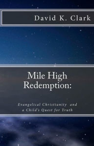 Title: Mile High Redemption: Evangelical Christianity and a Child's Quest for Truth, Author: David K. Clark