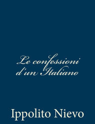 Title: Le confessioni d'un Italiano, Author: Ippolito Nievo
